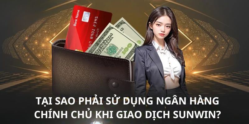 Nguyên nhân thành viên nên sử dụng tài khoản ngân hàng chính chủ